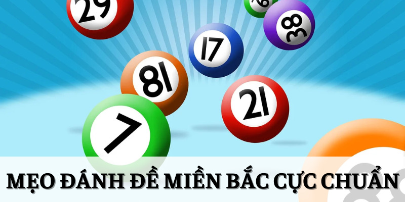 Tổng hợp các mẹo đánh đề miền Bắc cực chuẩn